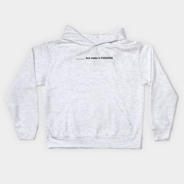 Blank, But Make It Fashion (Black Text) Kids Hoodie by inotyler